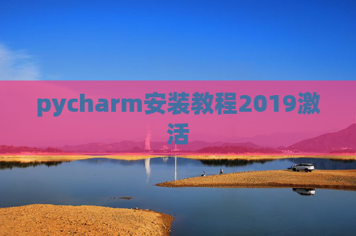 pycharm安装教程2019激活 pycharm安装教程2019激活